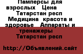 Памперсы для взрослых › Цена ­ 500 - Татарстан респ. Медицина, красота и здоровье » Аппараты и тренажеры   . Татарстан респ.